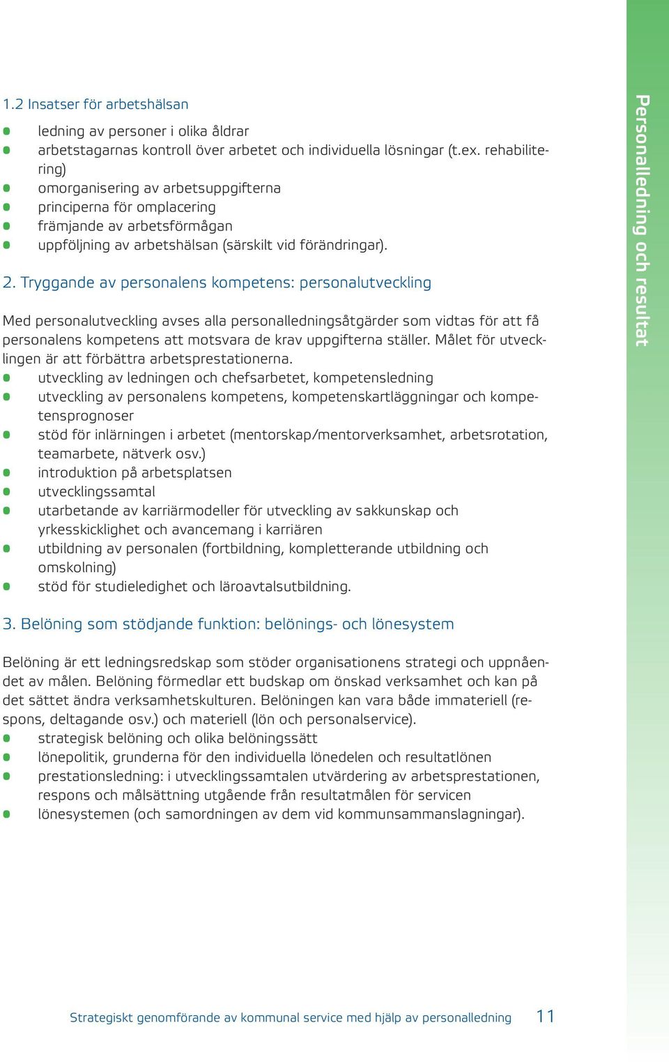 Tryggande av personalens kompetens: personalutveckling Med personalutveckling avses alla personalledningsåtgärder som vidtas för att få personalens kompetens att motsvara de krav uppgifterna ställer.