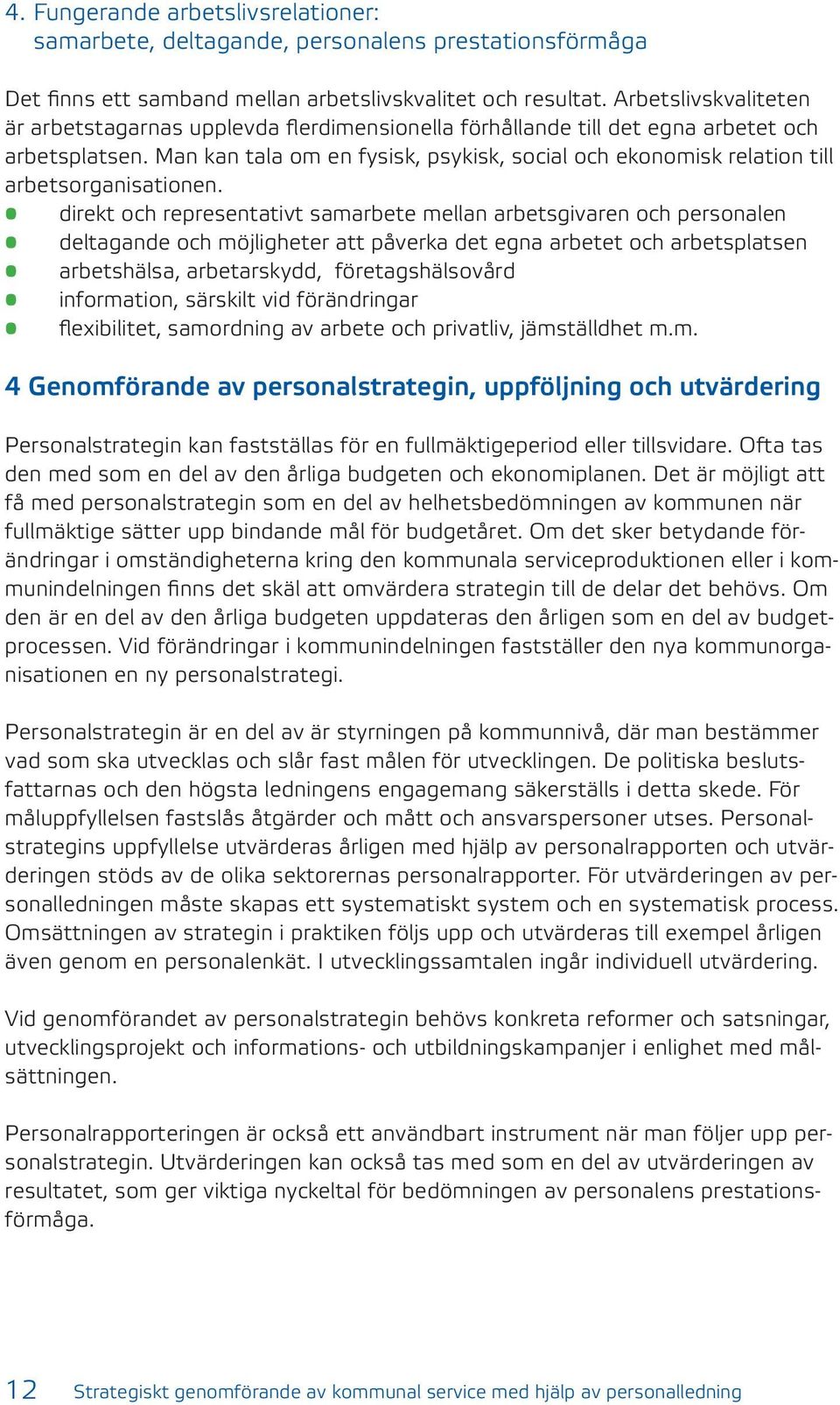 Man kan tala om en fysisk, psykisk, social och ekonomisk relation till arbetsorganisationen.