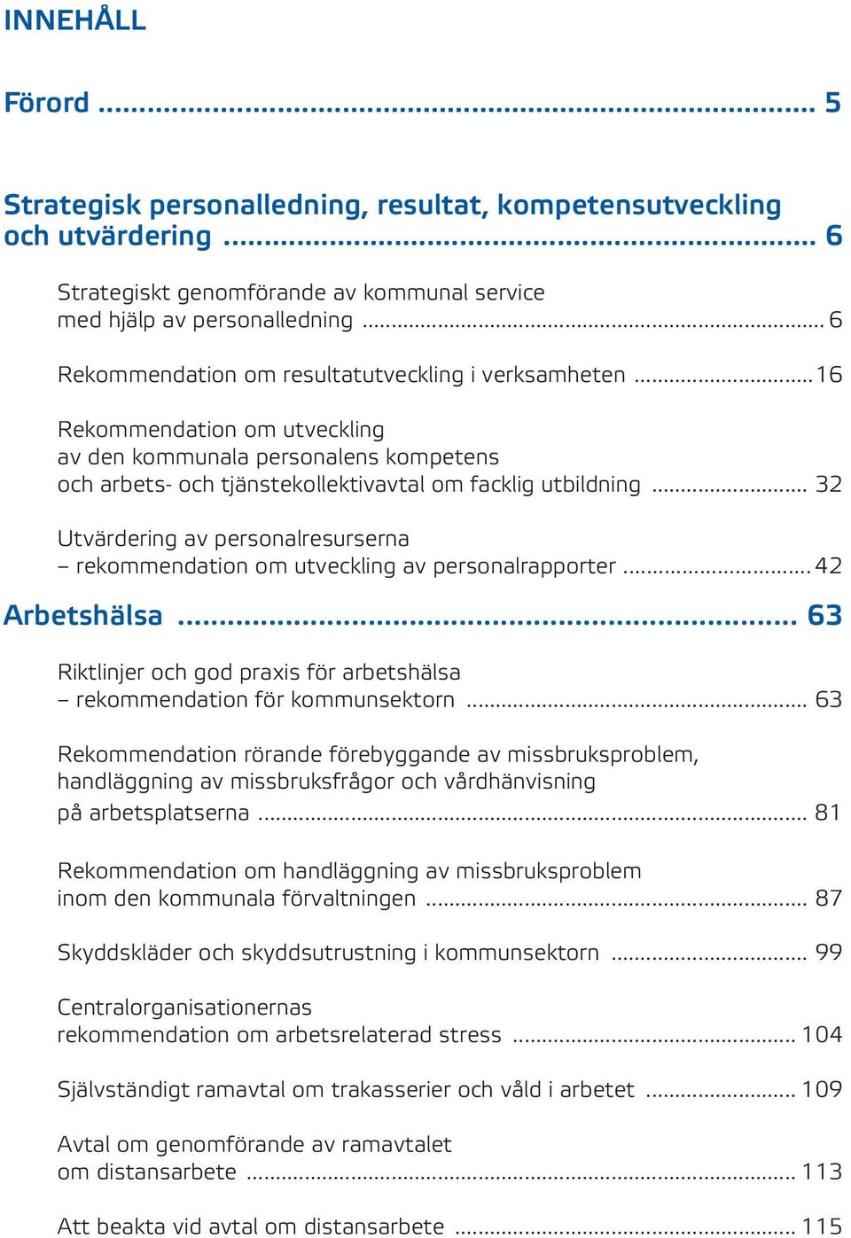 .. 32 Utvärdering av personalresurserna rekommendation om utveckling av personalrapporter... 42 Arbetshälsa... 63 Riktlinjer och god praxis för arbetshälsa rekommendation för kommunsektorn.