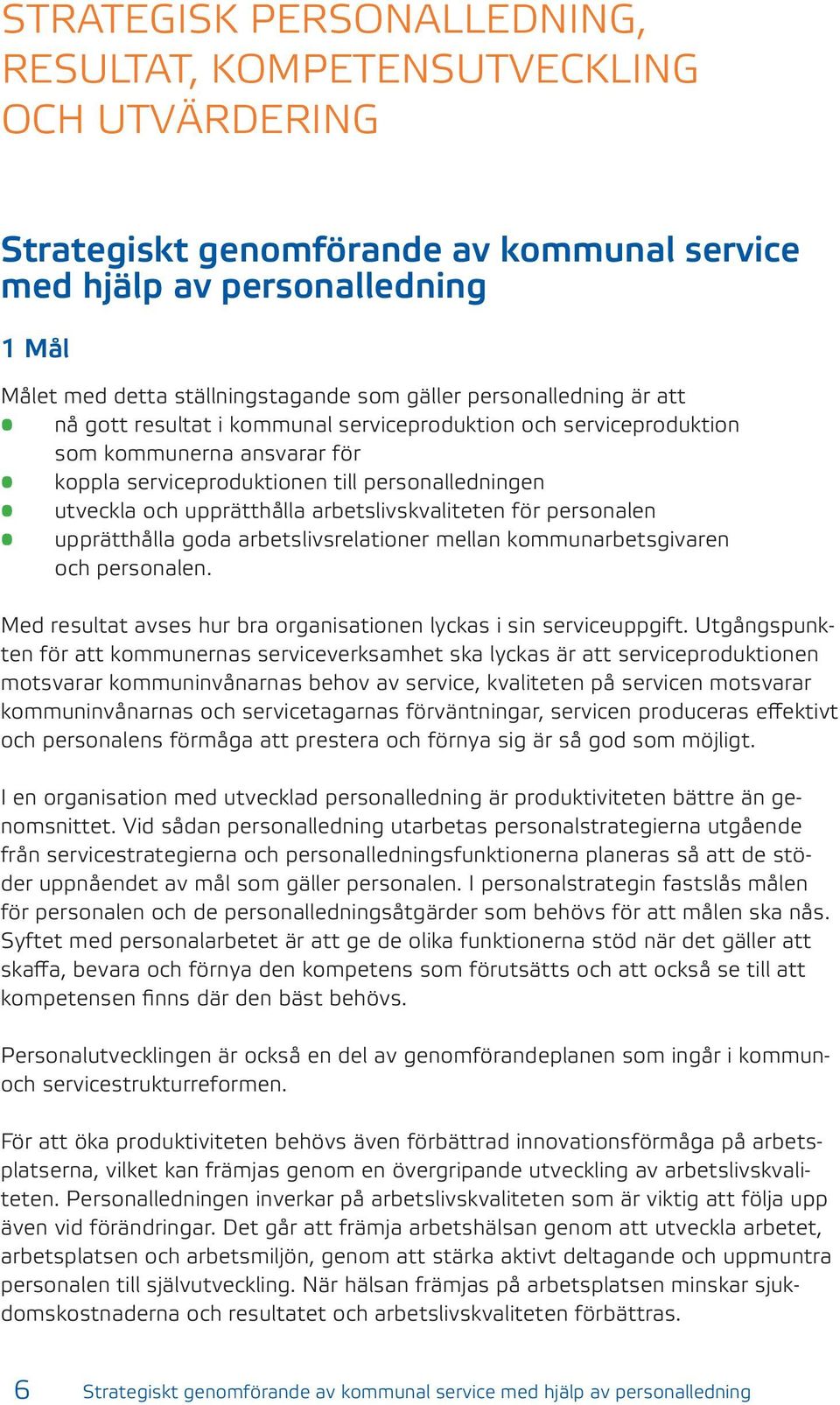 arbetslivskvaliteten för personalen upprätthålla goda arbetslivsrelationer mellan kommunarbetsgivaren och personalen. Med resultat avses hur bra organisationen lyckas i sin serviceuppgift.