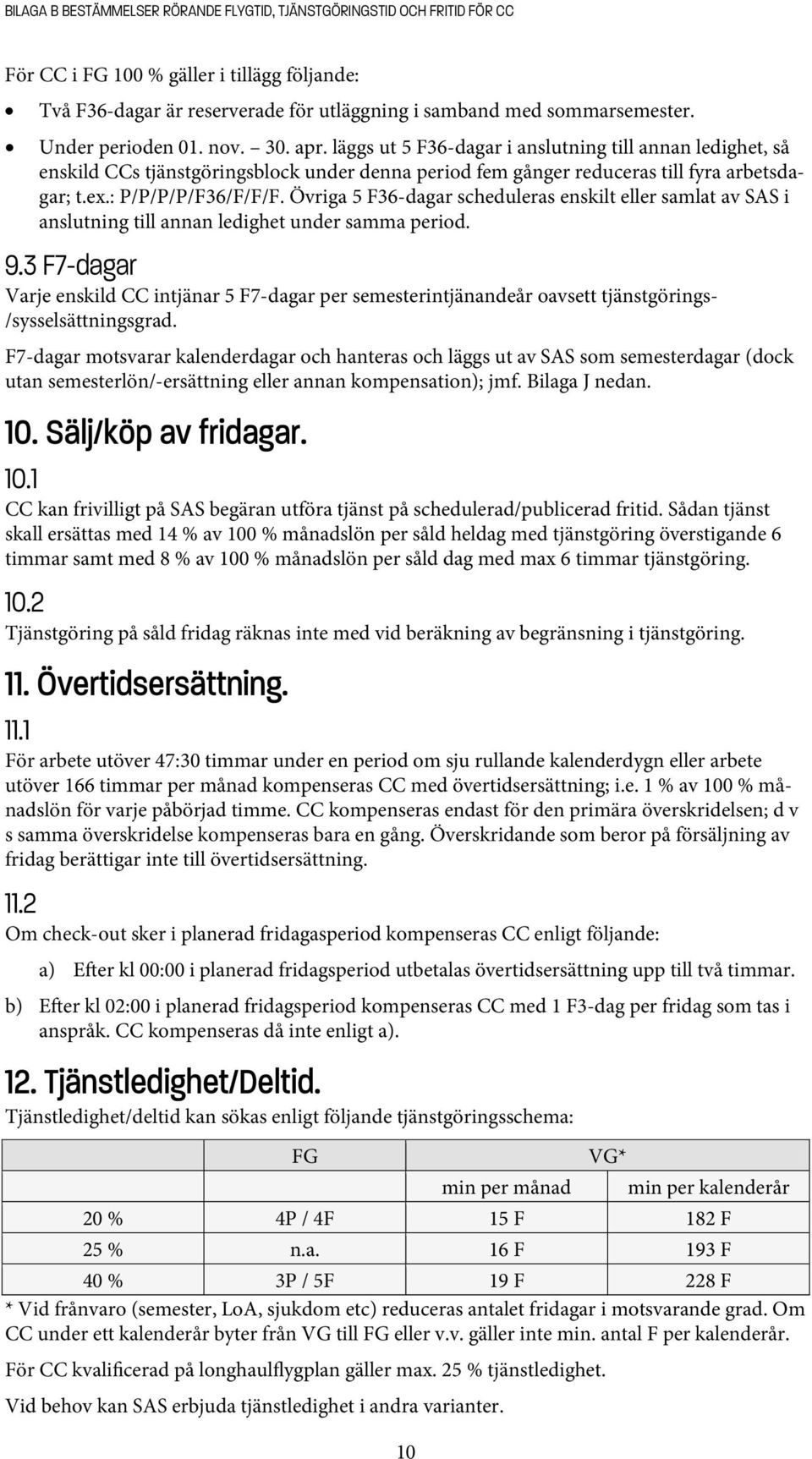 : P/P/P/P/F36/F/F/F. Övriga 5 F36-dagar scheduleras enskilt eller samlat av SAS i anslutning till annan ledighet under samma period. 9.