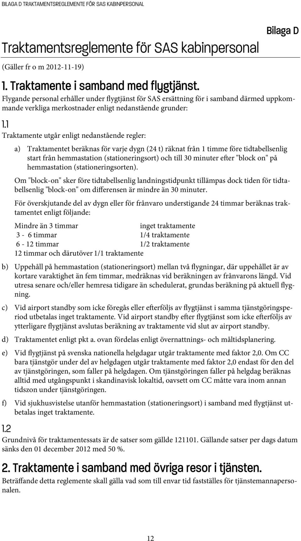 1 Traktamente utgår enligt nedanstående regler: a) Traktamentet beräknas för varje dygn (24 t) räknat från 1 timme före tidtabellsenlig start från hemmastation (stationeringsort) och till 30 minuter