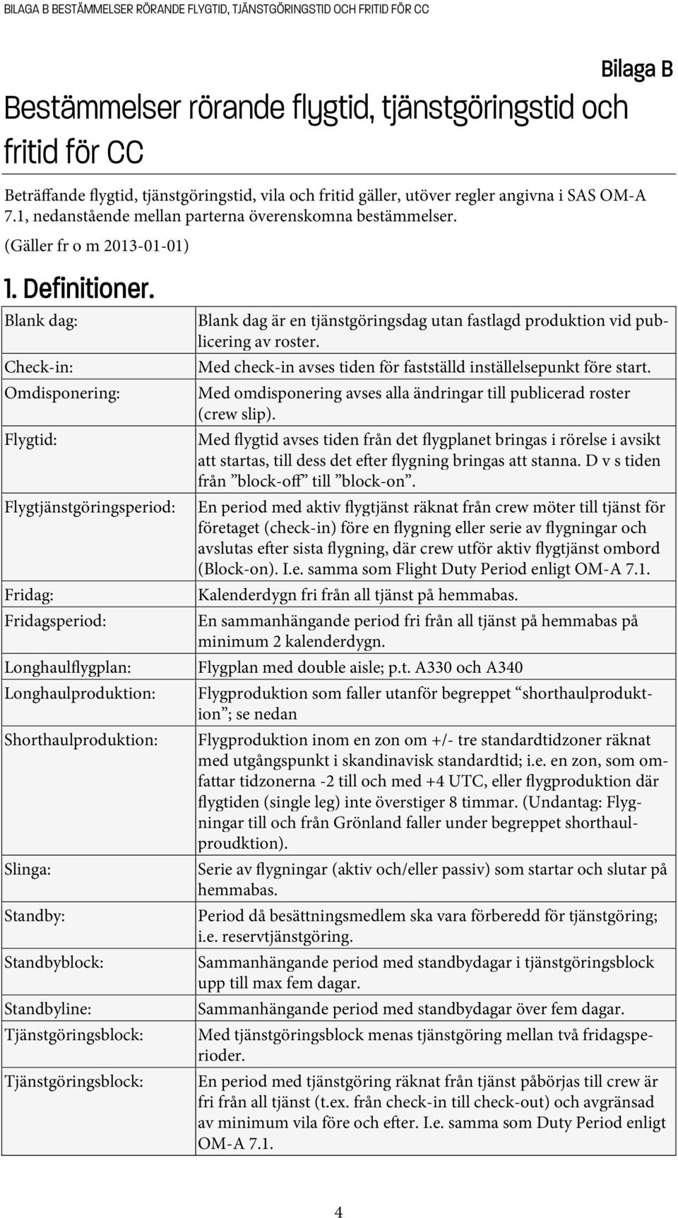 Blank dag: Check-in: Omdisponering: Flygtid: Flygtjänstgöringsperiod: Fridag: Fridagsperiod: Longhaulflygplan: Longhaulproduktion: Shorthaulproduktion: Slinga: Standby: Standbyblock: Standbyline: