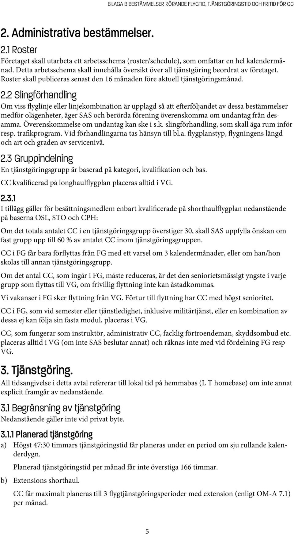 2 Slingförhandling Om viss flyglinje eller linjekombination är upplagd så att e erföljandet av dessa bestämmelser medför olägenheter, äger SAS och berörda förening överenskomma om undantag från