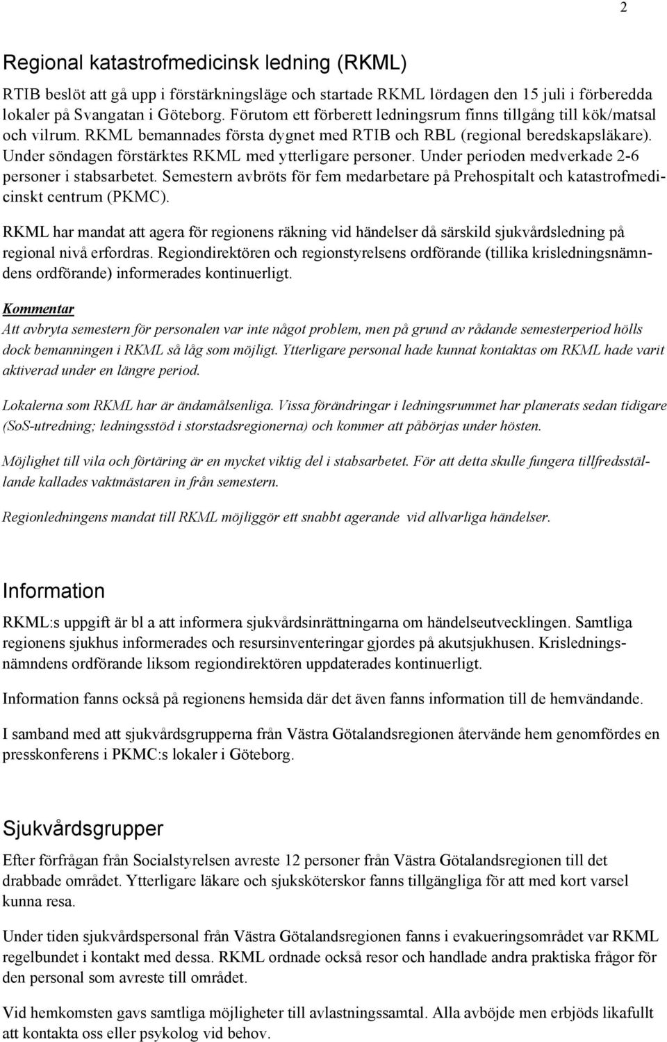 Under söndagen förstärktes RKML med ytterligare personer. Under perioden medverkade 2-6 personer i stabsarbetet.