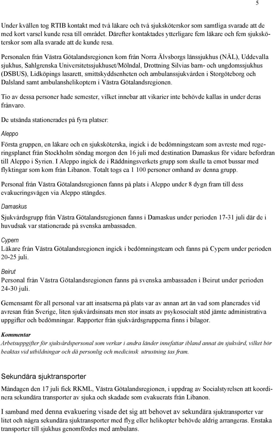 Personalen från Västra Götalandsregionen kom från Norra Älvsborgs länssjukhus (NÄL), Uddevalla sjukhus, Sahlgrenska Universitetssjukhuset/Mölndal, Drottning Silvias barn- och ungdomssjukhus (DSBUS),