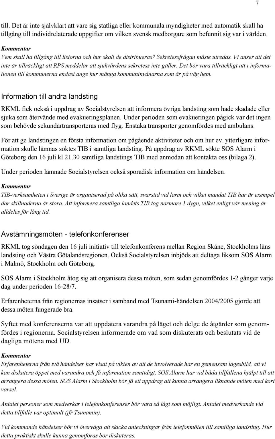 Vem skall ha tillgång till listorna och hur skall de distribueras? Sekretessfrågan måste utredas. Vi anser att det inte är tillräckligt att RPS meddelar att sjukvårdens sekretess inte gäller.