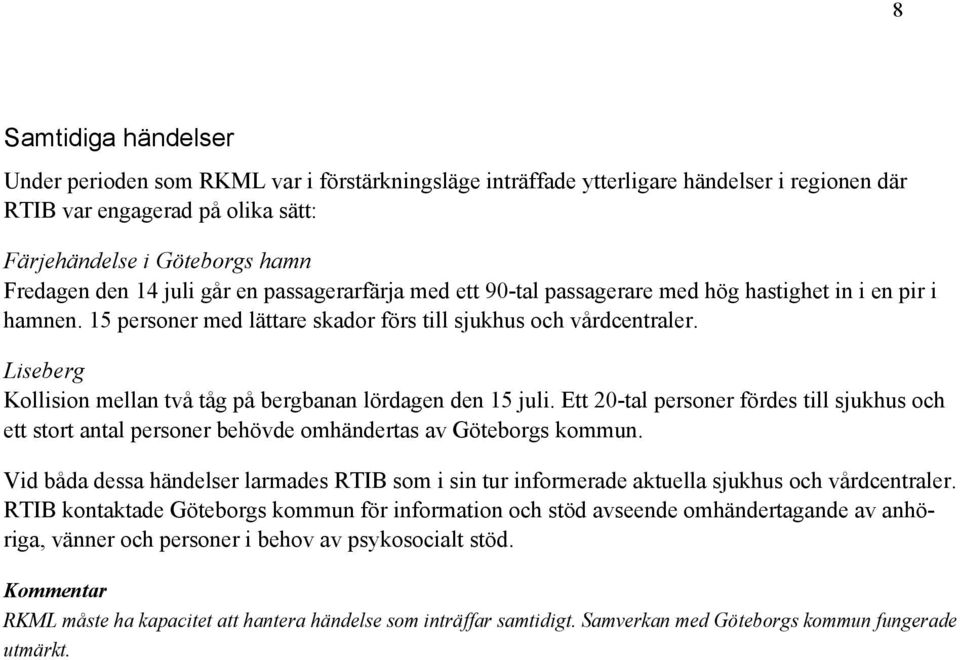 Liseberg Kollision mellan två tåg på bergbanan lördagen den 15 juli. Ett 20-tal personer fördes till sjukhus och ett stort antal personer behövde omhändertas av Göteborgs kommun.