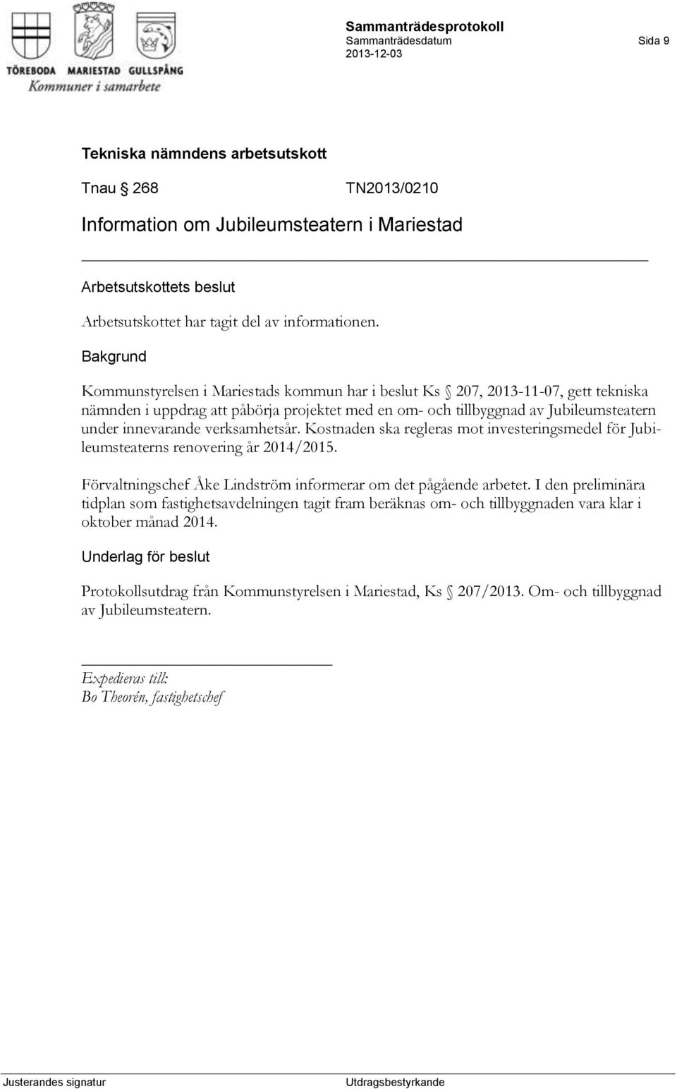 verksamhetsår. Kostnaden ska regleras mot investeringsmedel för Jubileumsteaterns renovering år 2014/2015. Förvaltningschef Åke Lindström informerar om det pågående arbetet.