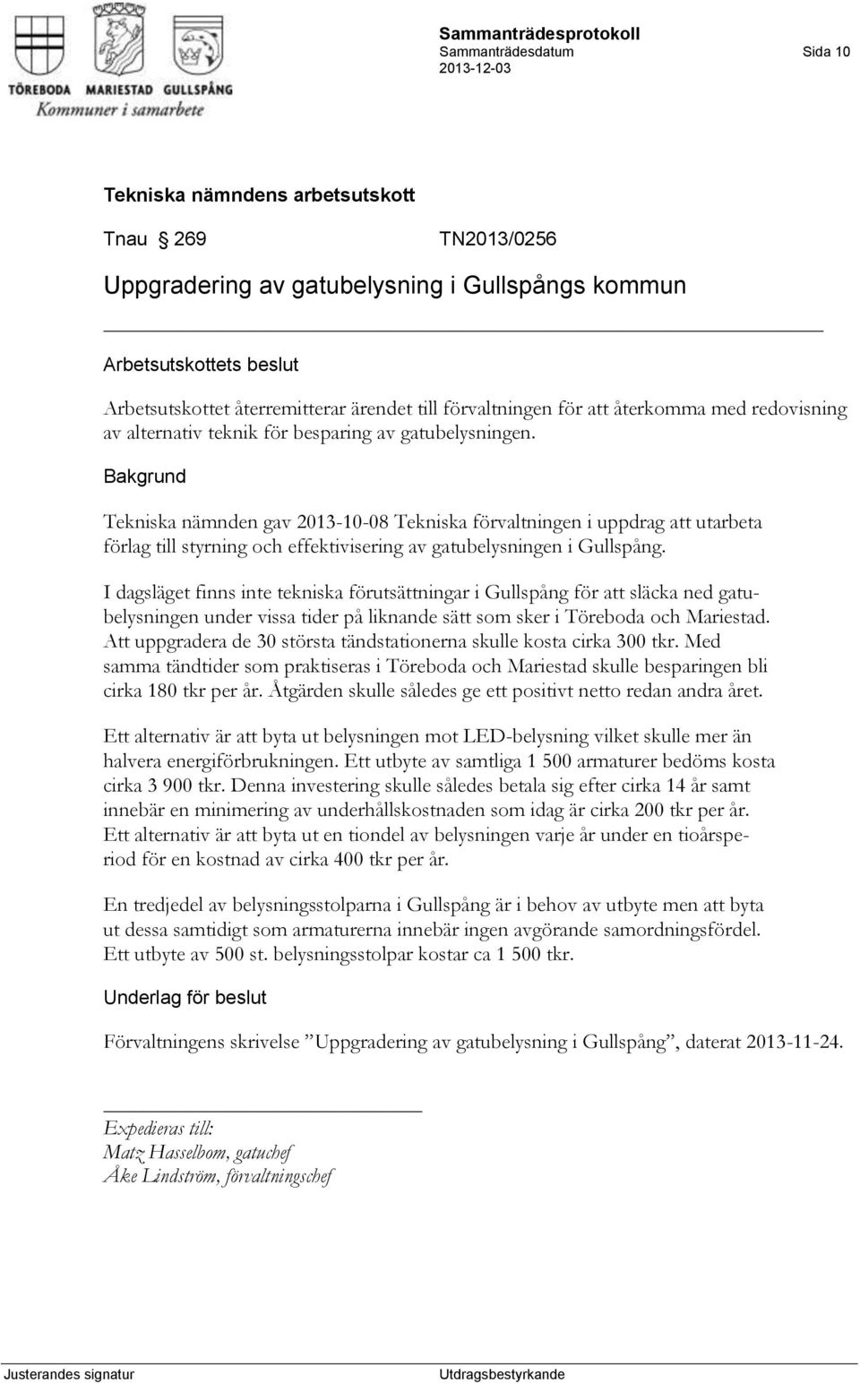 Tekniska nämnden gav 2013-10-08 Tekniska förvaltningen i uppdrag att utarbeta förlag till styrning och effektivisering av gatubelysningen i Gullspång.