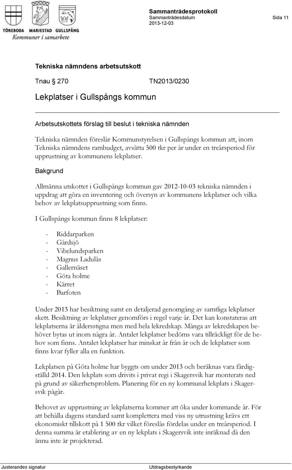 Allmänna utskottet i Gullspångs kommun gav 2012-10-03 tekniska nämnden i uppdrag att göra en inventering och översyn av kommunens lekplatser och vilka behov av lekplatsupprustning som finns.