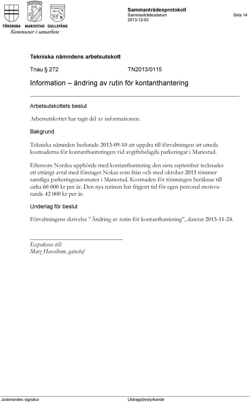 Eftersom Nordea upphörde med kontanthantering den sista september tecknades ett ettårigt avtal med företaget Nokas som från och med oktober 2013 tömmer samtliga parkeringsautomater i Mariestad.