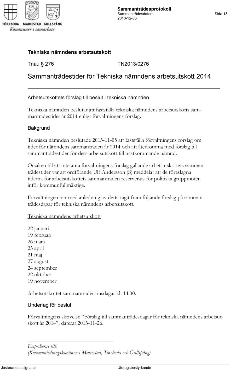 Tekniska nämnden beslutade 2013-11-05 att fastställa förvaltningens förslag om tider för nämndens sammanträden år 2014 och att återkomma med förslag till sammanträdestider för dess arbetsutskott till