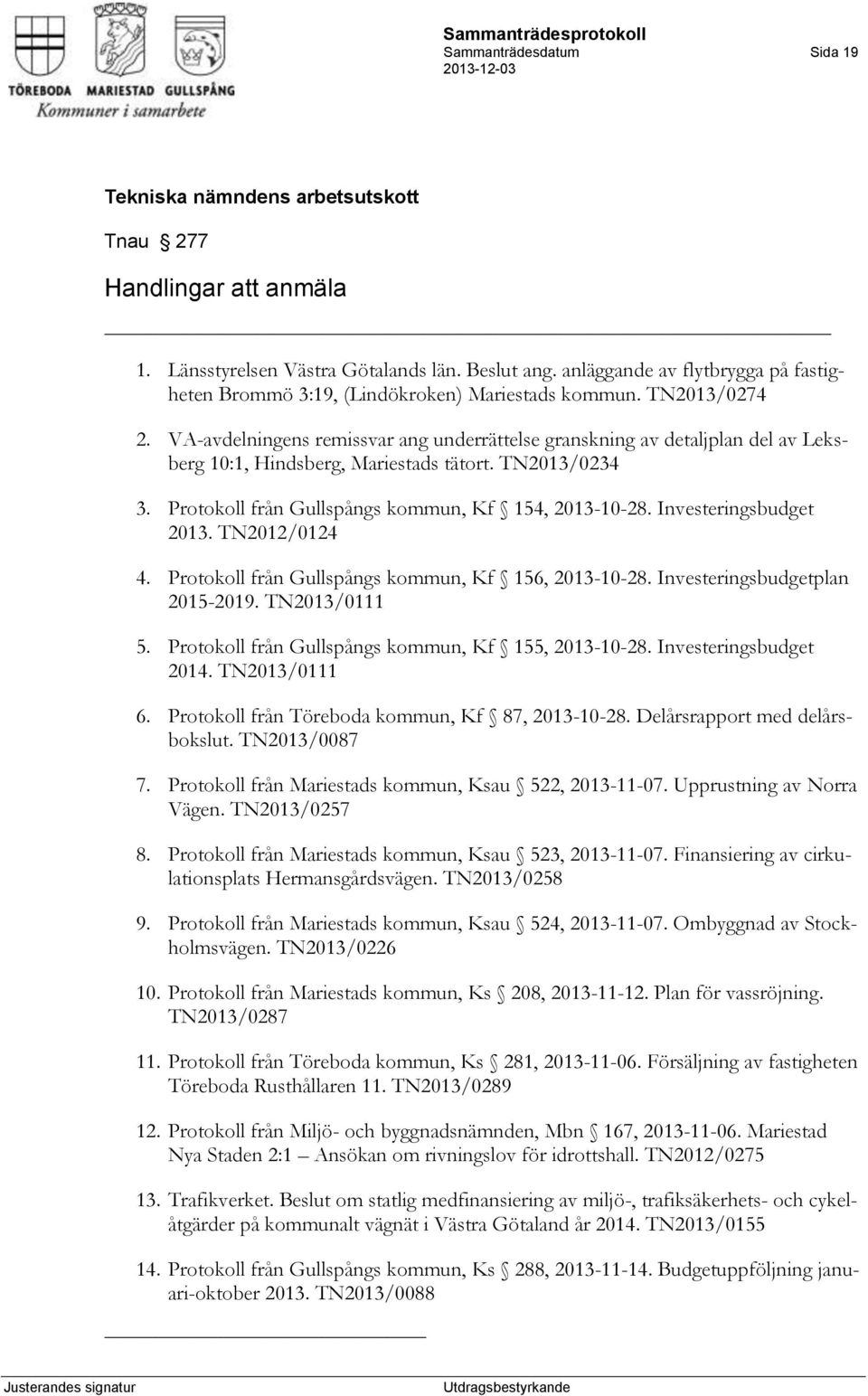 Protokoll från Gullspångs kommun, Kf 154, 2013-10-28. Investeringsbudget 2013. TN2012/0124 4. Protokoll från Gullspångs kommun, Kf 156, 2013-10-28. Investeringsbudgetplan 2015-2019. TN2013/0111 5.