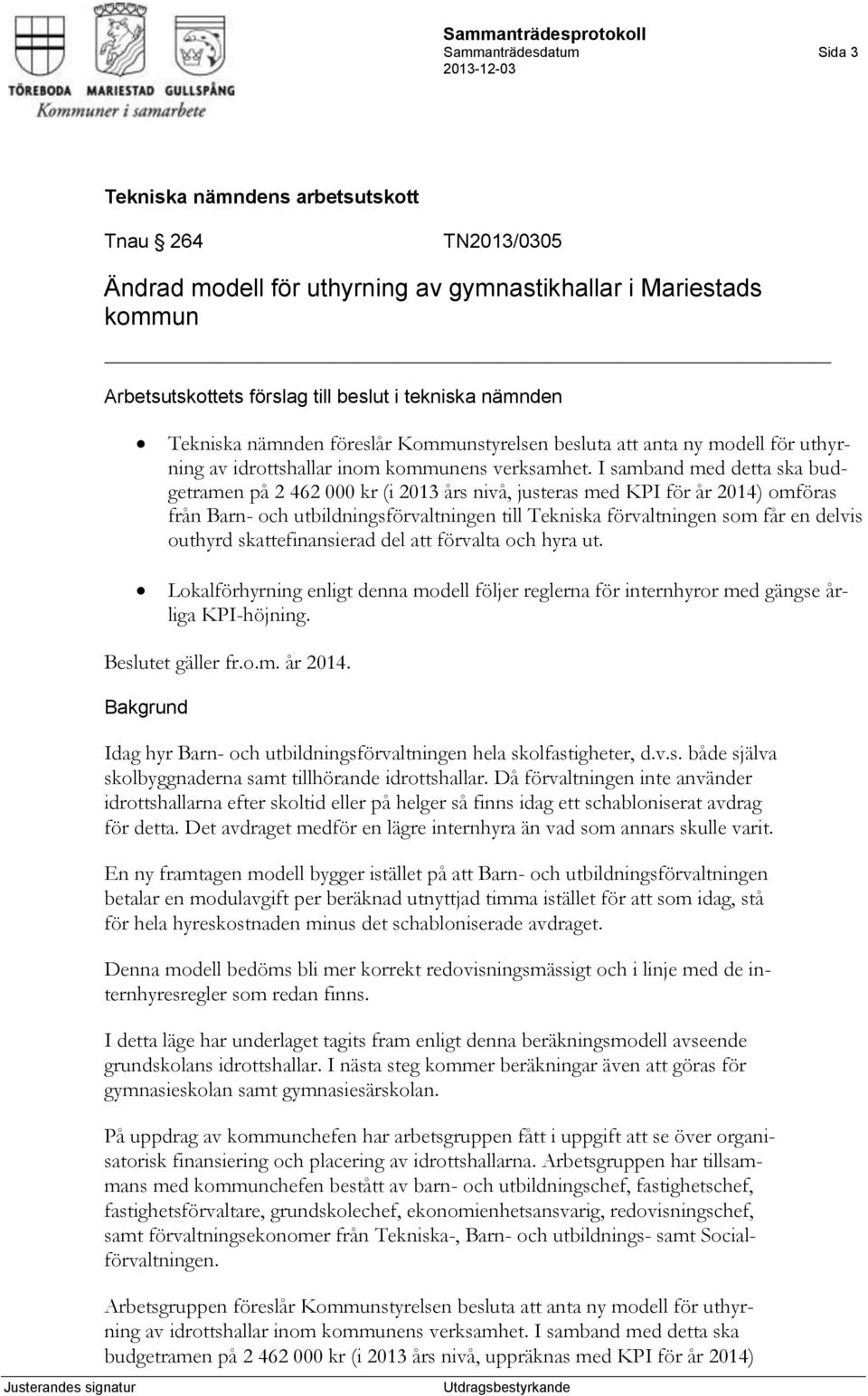 I samband med detta ska budgetramen på 2 462 000 kr (i 2013 års nivå, justeras med KPI för år 2014) omföras från Barn- och utbildningsförvaltningen till Tekniska förvaltningen som får en delvis