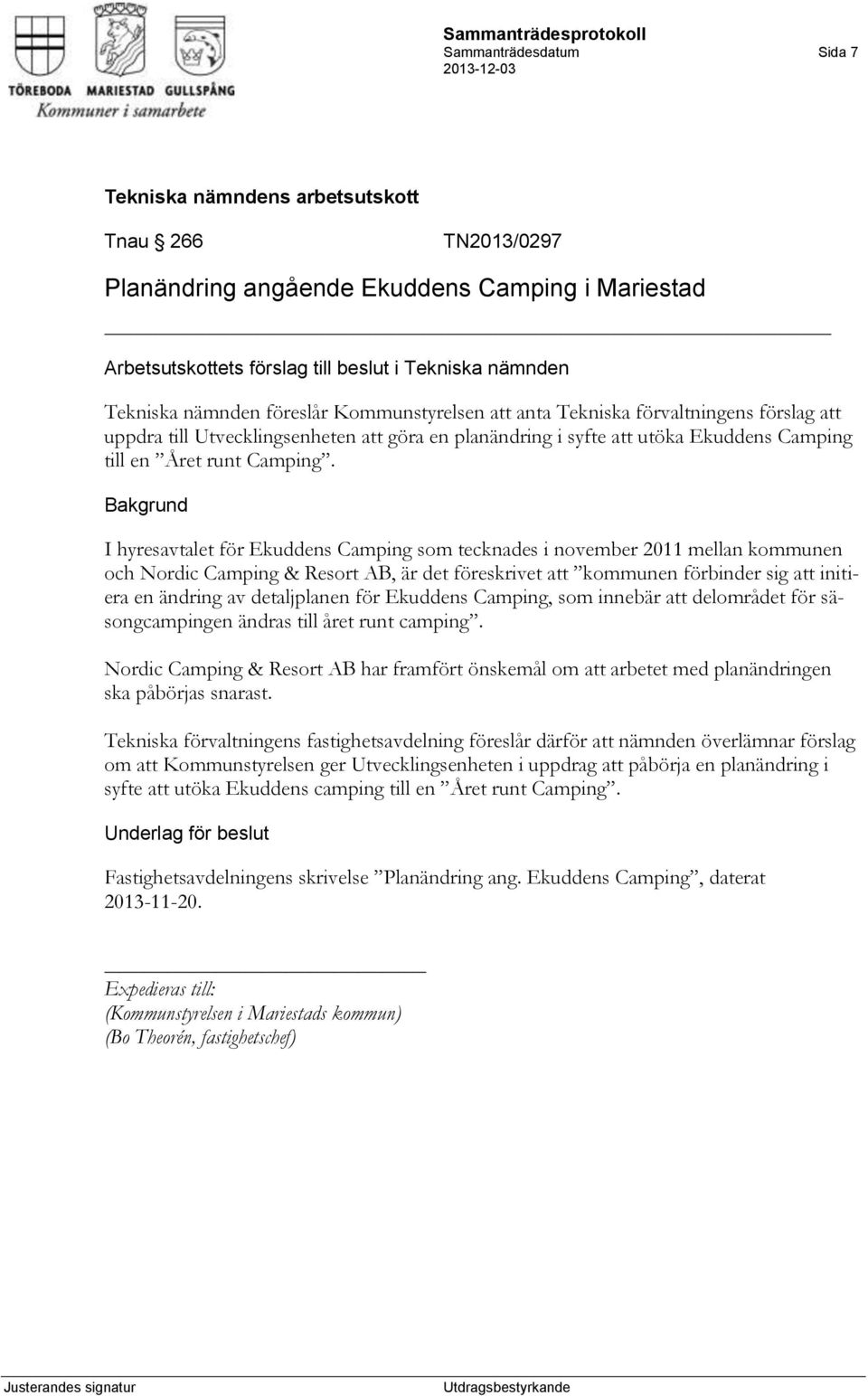 I hyresavtalet för Ekuddens Camping som tecknades i november 2011 mellan kommunen och Nordic Camping & Resort AB, är det föreskrivet att kommunen förbinder sig att initiera en ändring av detaljplanen