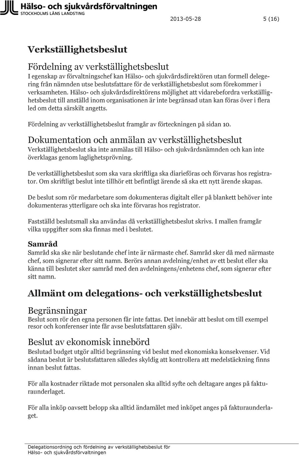 Fördelning av verkställighetsbeslut framgår av förteckningen på sidan 10.