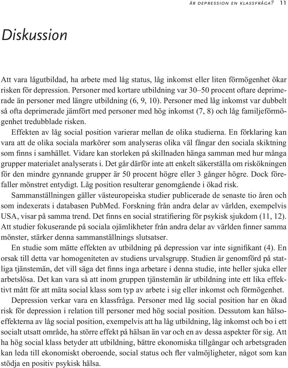 Personer med låg inkomst var dubbelt så ofta deprimerade jämfört med personer med hög inkomst (7, 8) och låg familjeförmögenhet tredubblade risken.