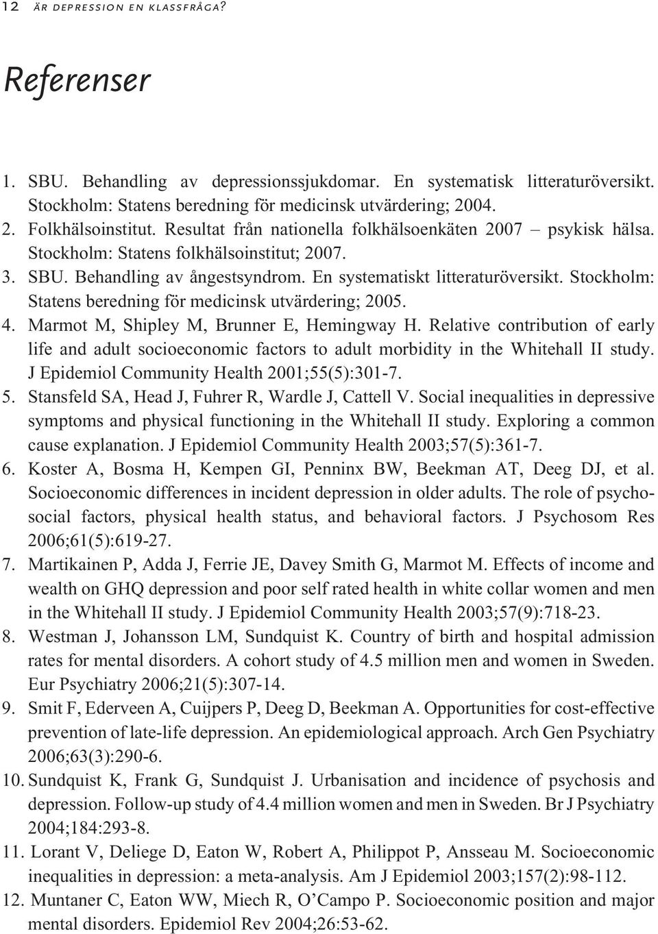 Stockholm: Statens beredning för medicinsk utvärdering; 2005. 4. Marmot M, Shipley M, Brunner E, Hemingway H.