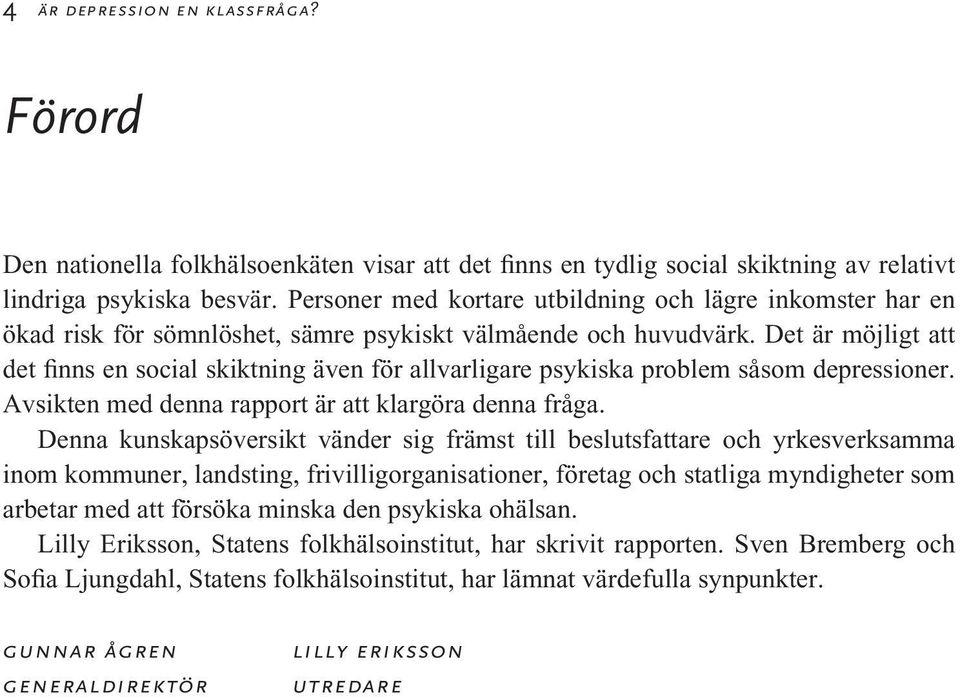 Det är möjligt att det finns en social skiktning även för allvarligare psykiska problem såsom depressioner. Avsikten med denna rapport är att klargöra denna fråga.