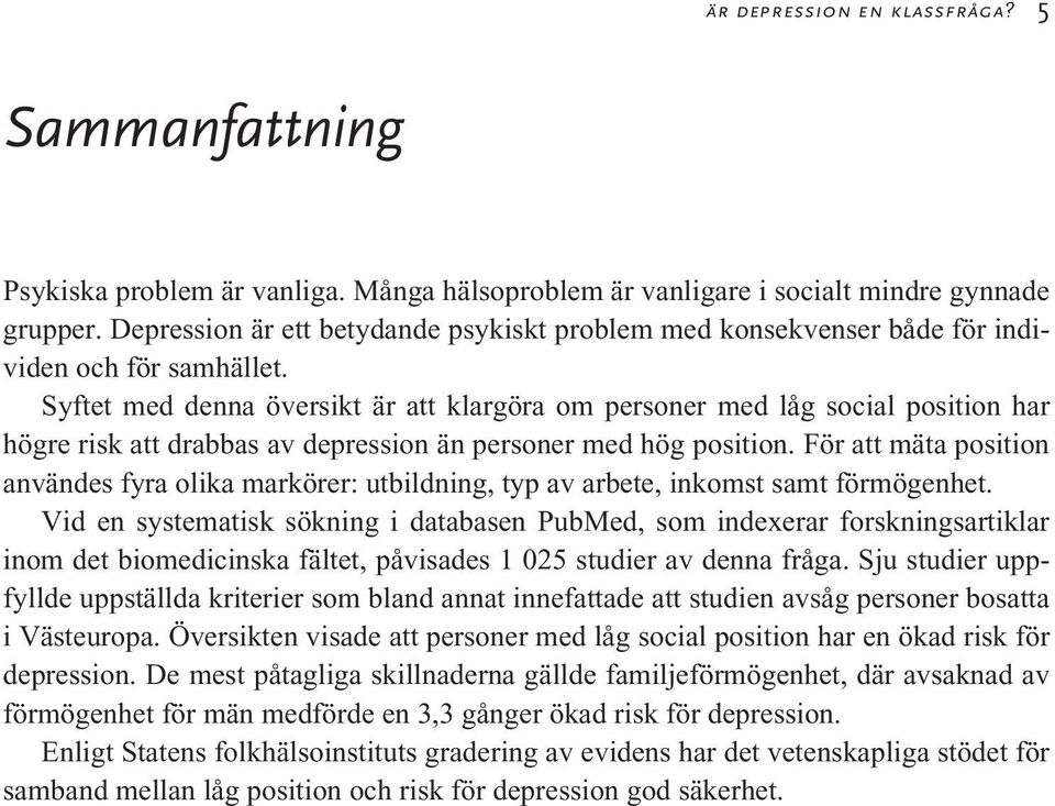 Syftet med denna översikt är att klargöra om personer med låg social position har högre risk att drabbas av depression än personer med hög position.