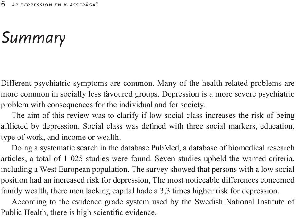 The aim of this review was to clarify if low social class increases the risk of being afflicted by depression.