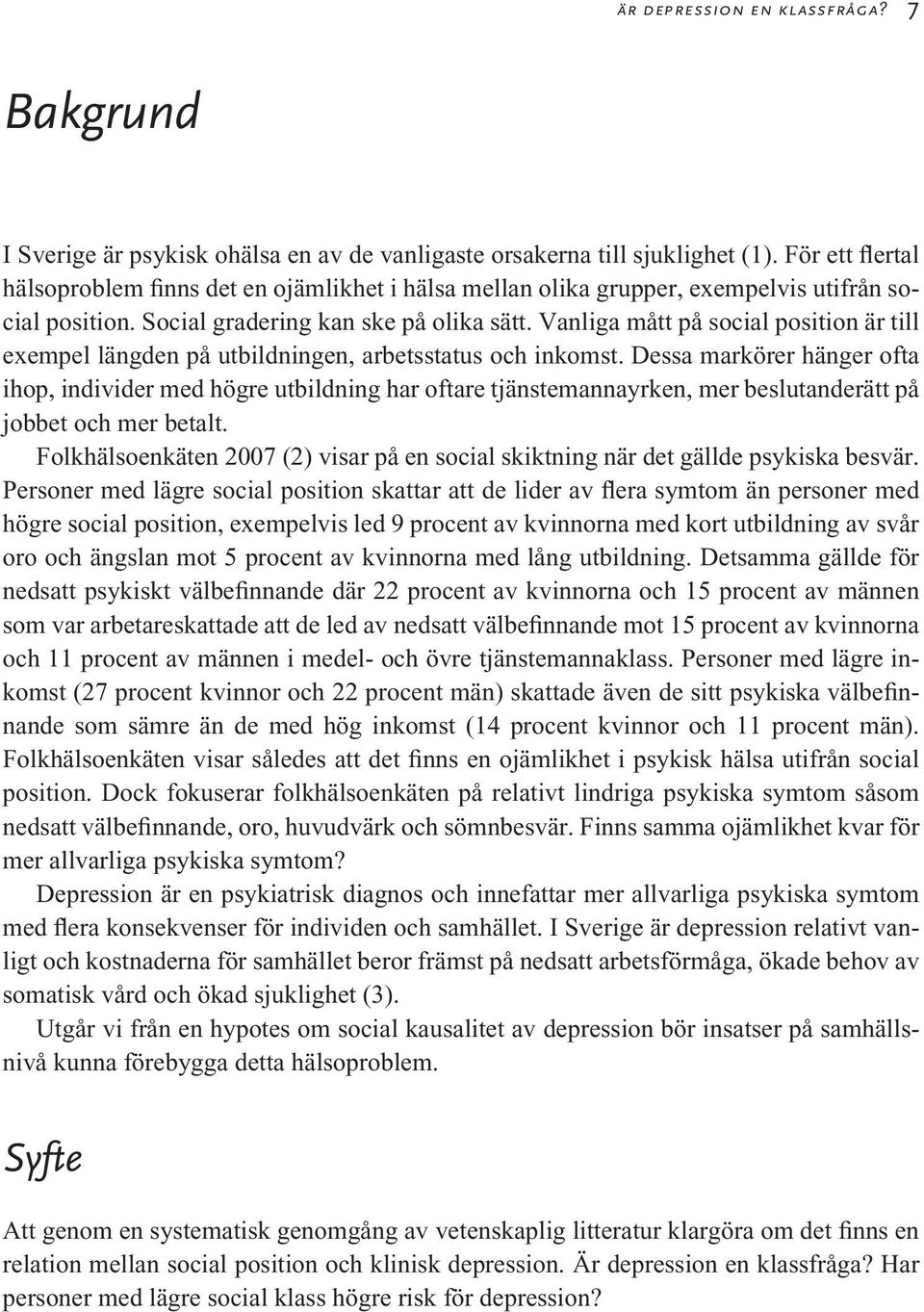 Vanliga mått på social position är till exempel längden på utbildningen, arbetsstatus och inkomst.