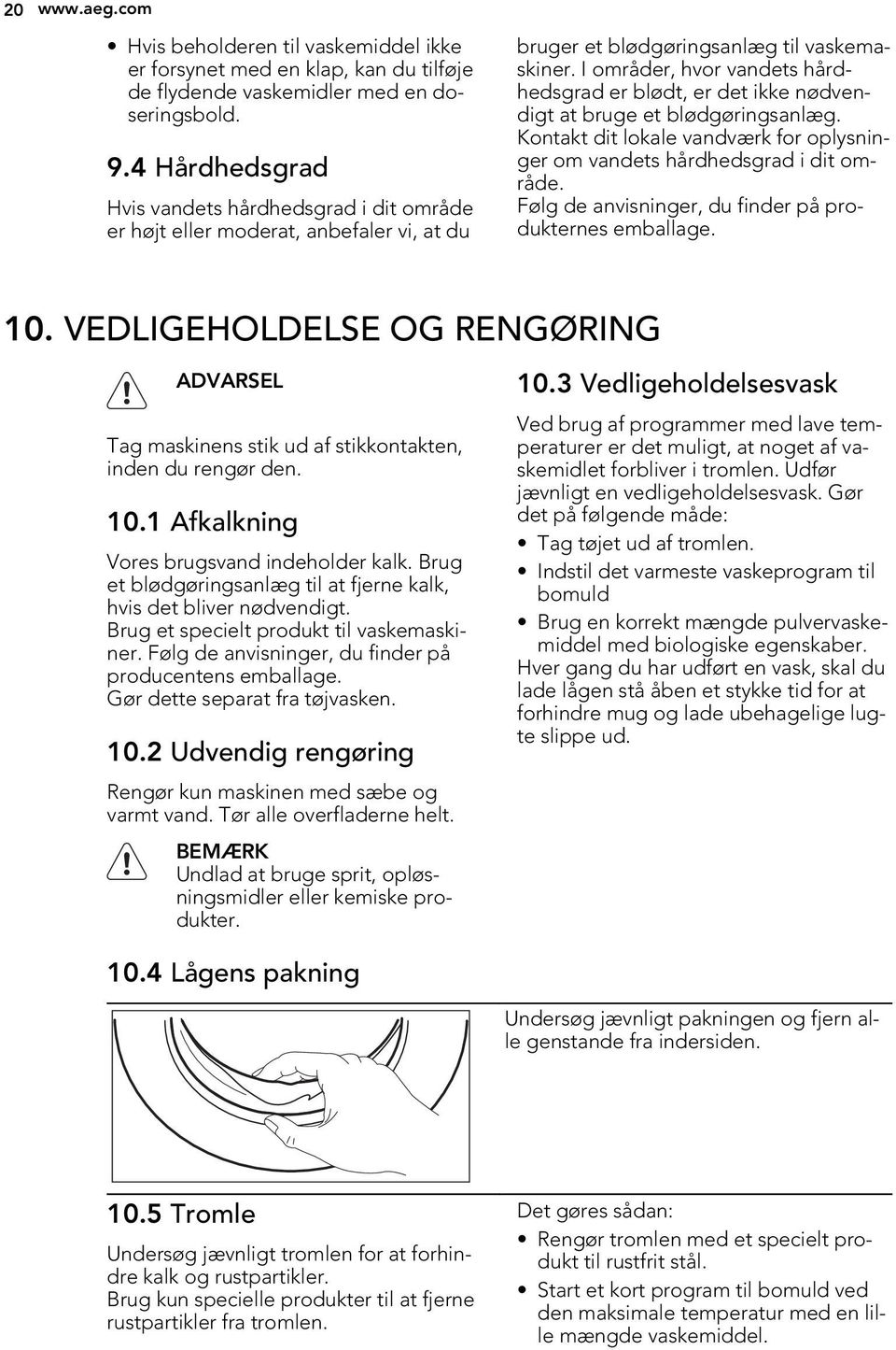 I områder, hvor vandets hårdhedsgrad er blødt, er det ikke nødvendigt at bruge et blødgøringsanlæg. Kontakt dit lokale vandværk for oplysninger om vandets hårdhedsgrad i dit område.