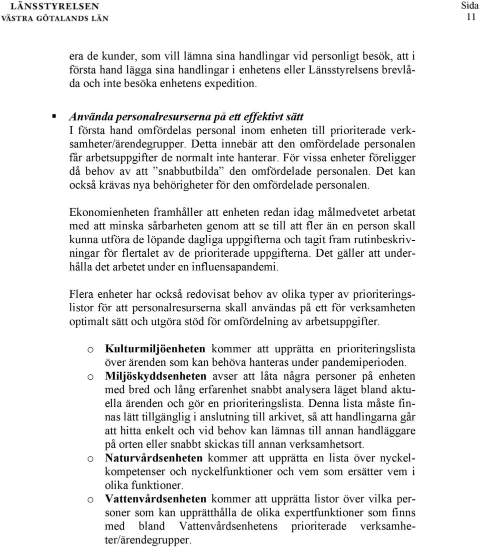 Detta innebär att den omfördelade personalen får arbetsuppgifter de normalt inte hanterar. För vissa enheter föreligger då behov av att snabbutbilda den omfördelade personalen.