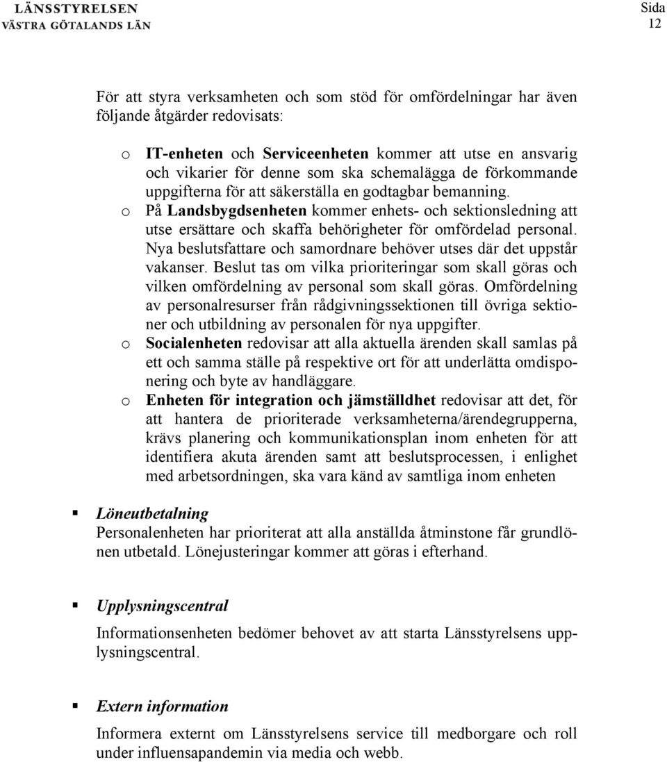 o På Landsbygdsenheten kommer enhets- och sektionsledning att utse ersättare och skaffa behörigheter för omfördelad personal. Nya beslutsfattare och samordnare behöver utses där det uppstår vakanser.