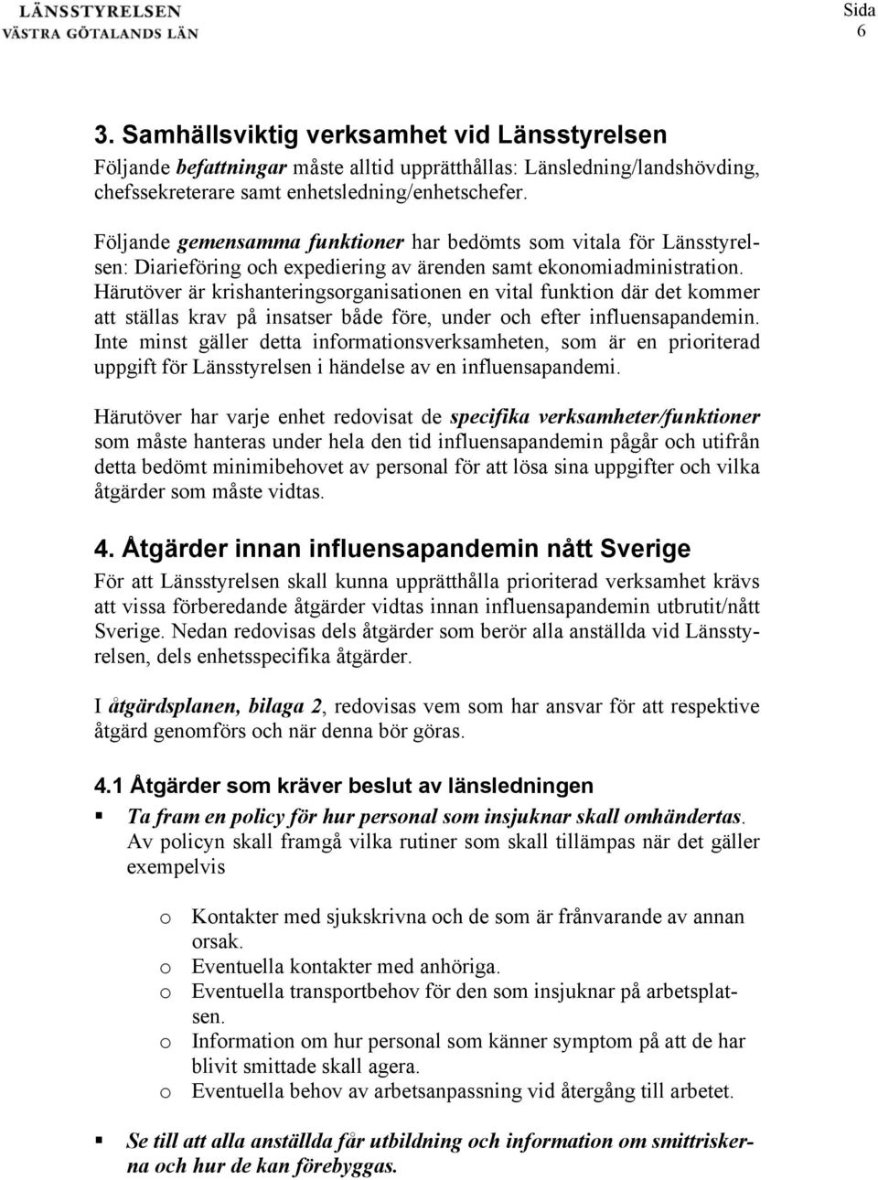 Härutöver är krishanteringsorganisationen en vital funktion där det kommer att ställas krav på insatser både före, under och efter influensapandemin.