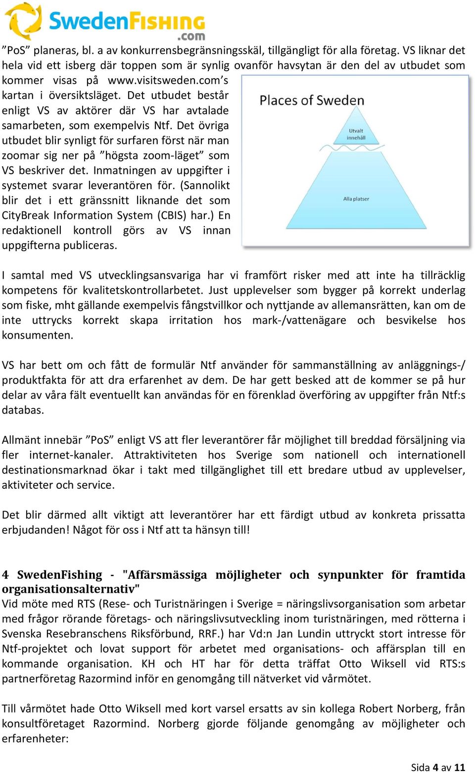 Det utbudet består enligt VS av aktörer där VS har avtalade samarbeten, som exempelvis Ntf.