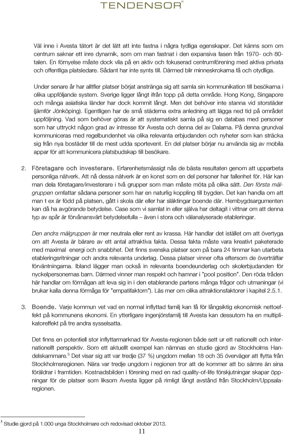 Under senare år har alltfler platser börjat anstränga sig att samla sin kommunikation till besökarna i olika uppföljande system. Sverige ligger långt ifrån topp på detta område.