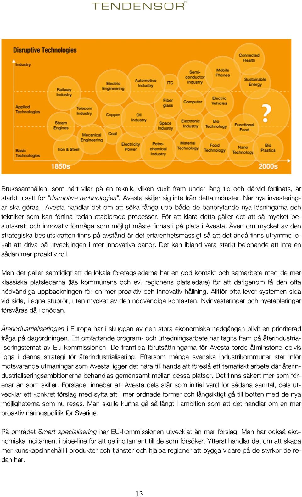 För att klara detta gäller det att så mycket beslutskraft och innovativ förmåga som möjligt måste finnas i på plats i Avesta.