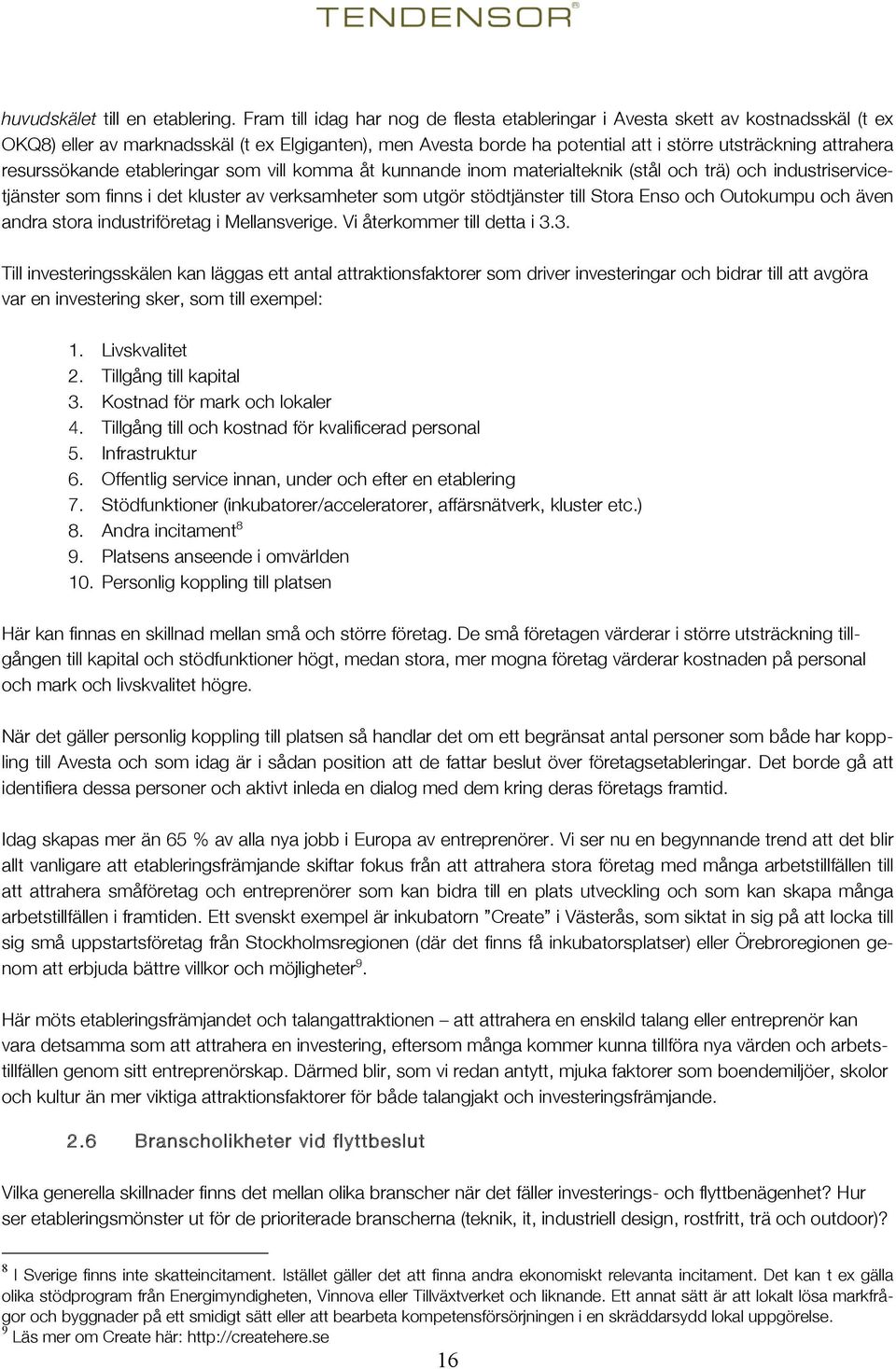 resurssökande etableringar som vill komma åt kunnande inom materialteknik (stål och trä) och industriservicetjänster som finns i det kluster av verksamheter som utgör stödtjänster till Stora Enso och