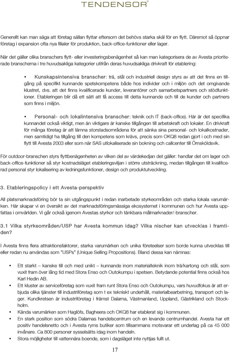 När det gäller olika branschers flytt- eller investeringsbenägenhet så kan man kategorisera de av Avesta prioriterade branscherna i tre huvudsakliga kategorier utifrån deras huvudsakliga drivkraft