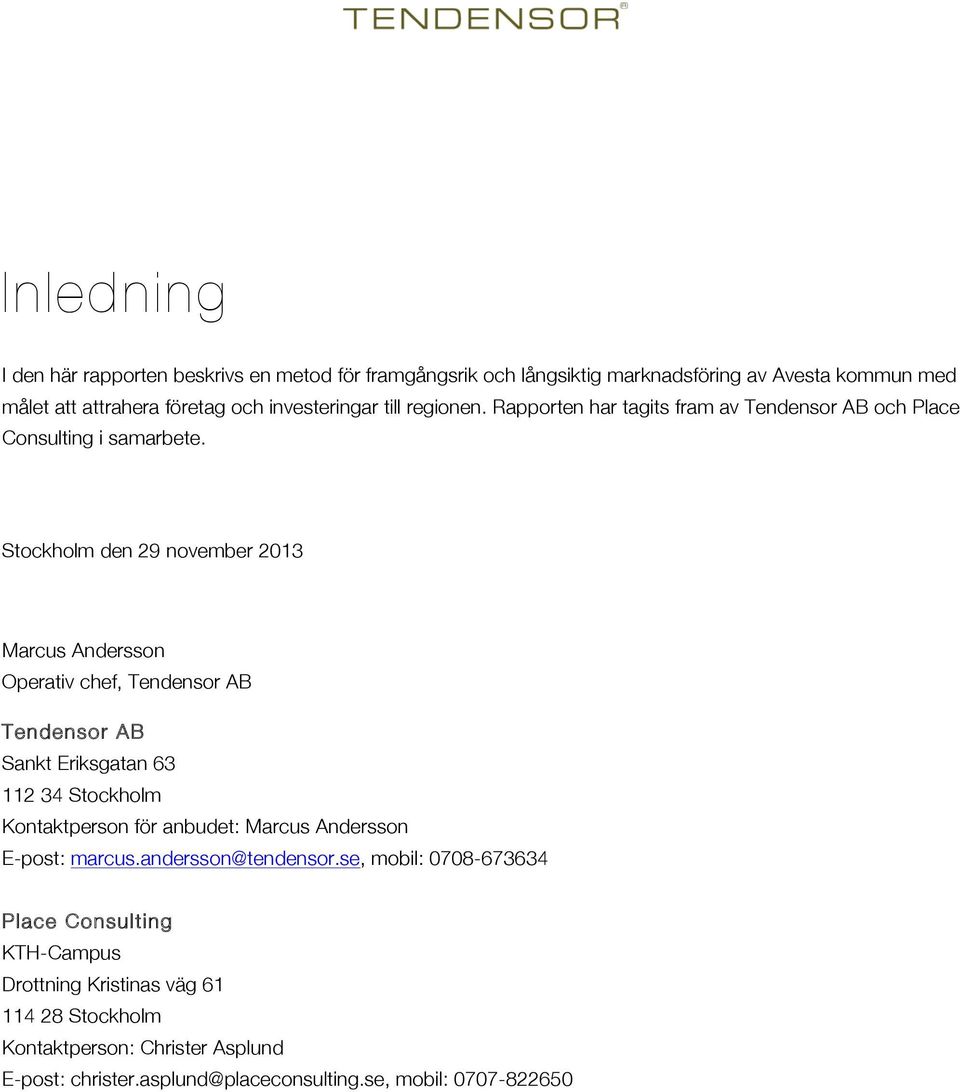 Stockholm den 29 november 2013 Marcus Andersson Operativ chef, Tendensor AB Tendensor AB Sankt Eriksgatan 63 112 34 Stockholm Kontaktperson för anbudet: Marcus