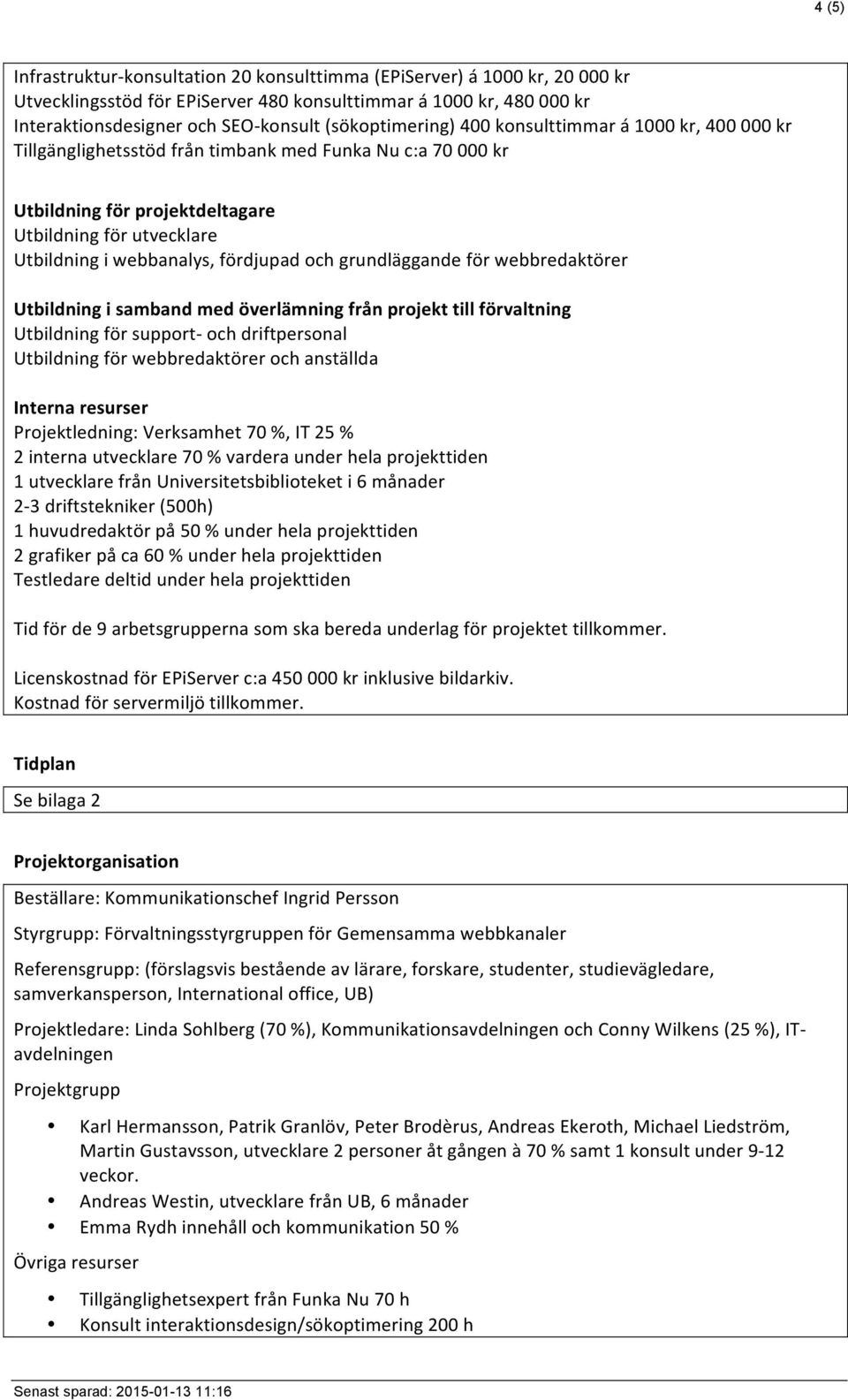 fördjupad och grundläggande för webbredaktörer Utbildning i samband med överlämning från projekt till förvaltning Utbildning för support- och driftpersonal Utbildning för webbredaktörer och anställda
