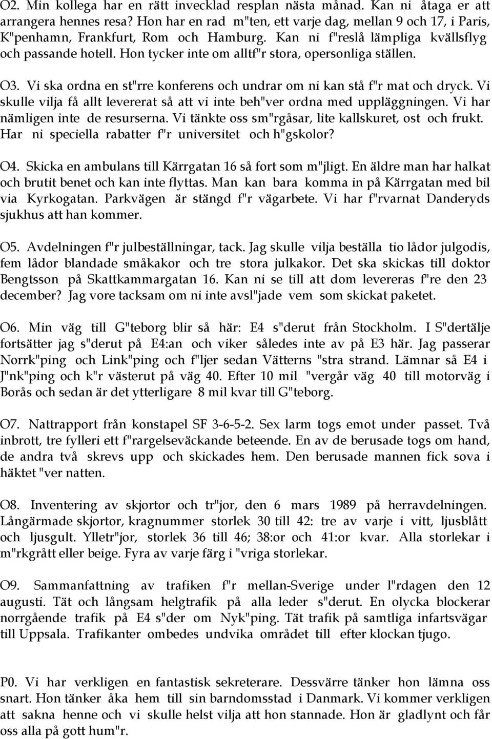 Hon tycker inte om alltf"r stora, opersonliga ställen. O3. Vi ska ordna en st"rre konferens och undrar om ni kan stå f"r mat och dryck.