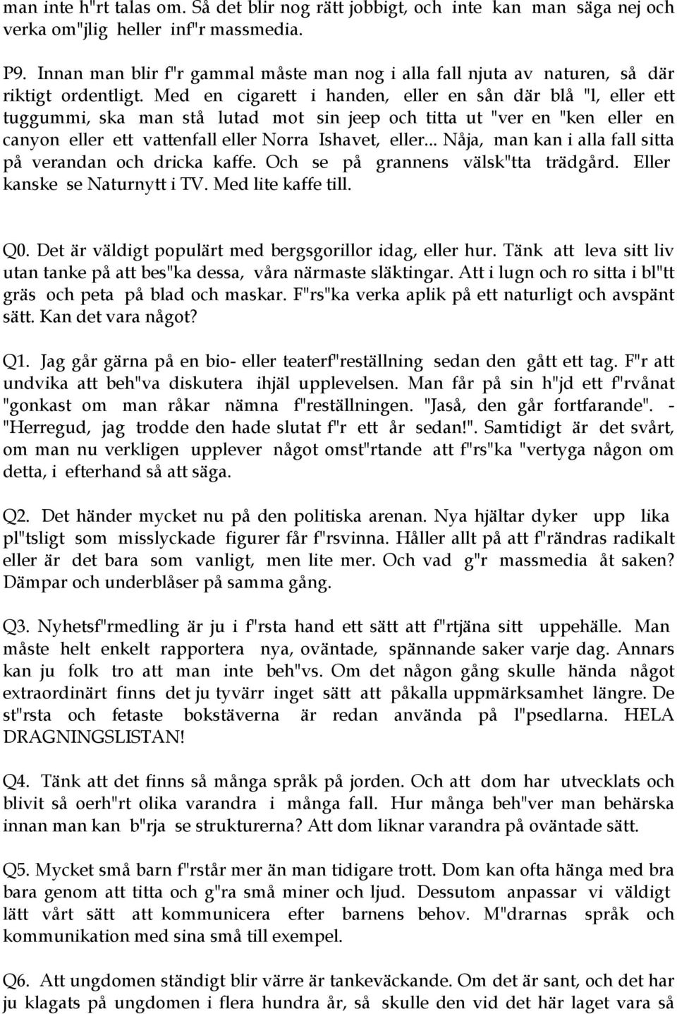 Med en cigarett i handen, eller en sån där blå "l, eller ett tuggummi, ska man stå lutad mot sin jeep och titta ut "ver en "ken eller en canyon eller ett vattenfall eller Norra Ishavet, eller.