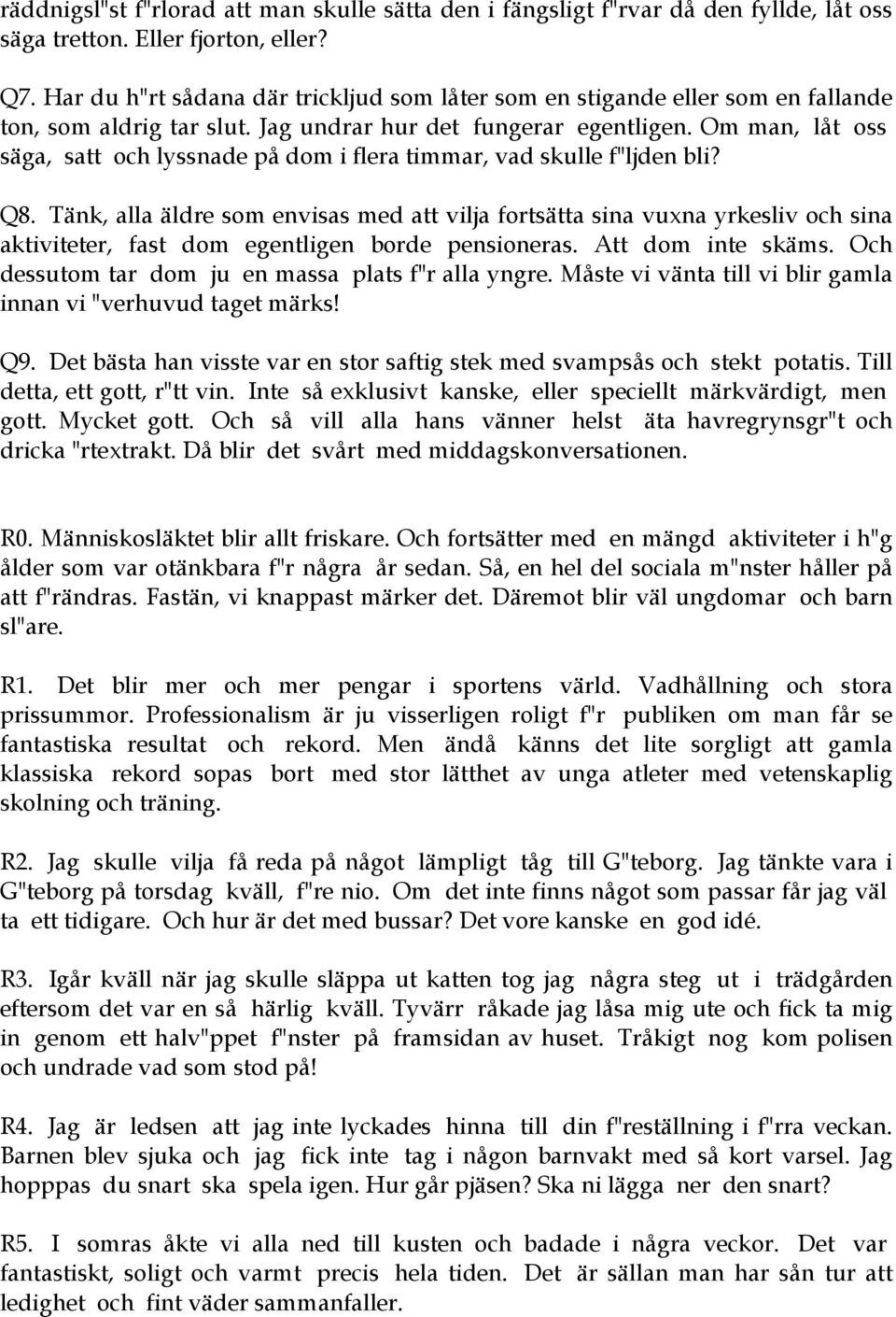 Om man, låt oss säga, satt och lyssnade på dom i flera timmar, vad skulle f"ljden bli? Q8.