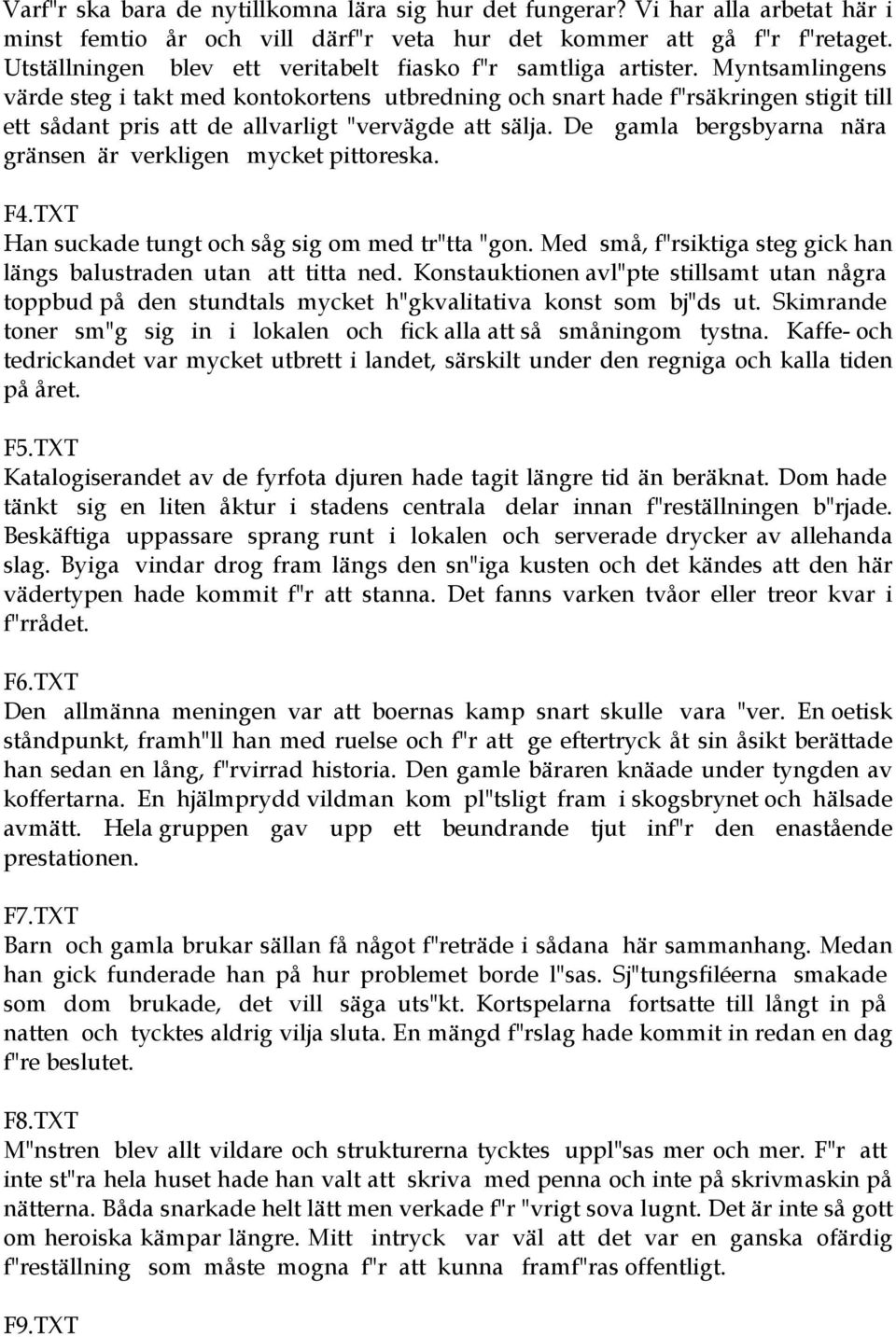 Myntsamlingens värde steg i takt med kontokortens utbredning och snart hade f"rsäkringen stigit till ett sådant pris att de allvarligt "vervägde att sälja.