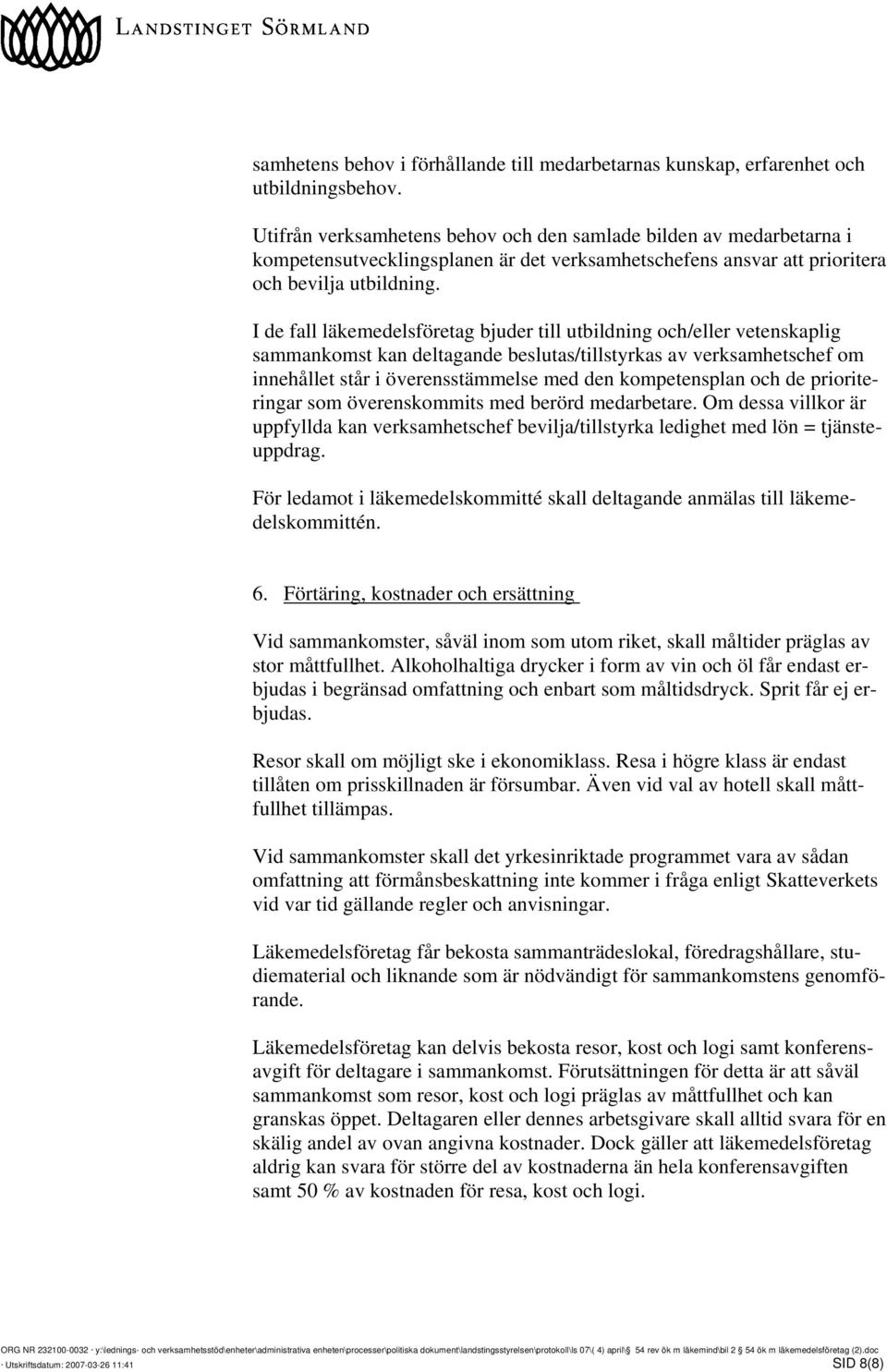 I de fall läkemedelsföretag bjuder till utbildning och/eller vetenskaplig sammankomst kan deltagande beslutas/tillstyrkas av verksamhetschef om innehållet står i överensstämmelse med den