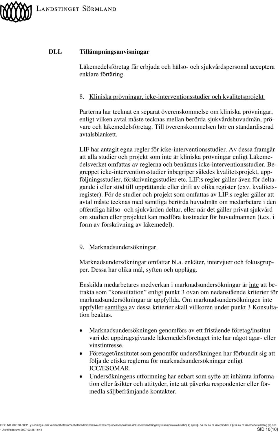 sjukvårdshuvudmän, prövare och läkemedelsföretag. Till överenskommelsen hör en standardiserad avtalsblankett. LIF har antagit egna regler för icke-interventionsstudier.