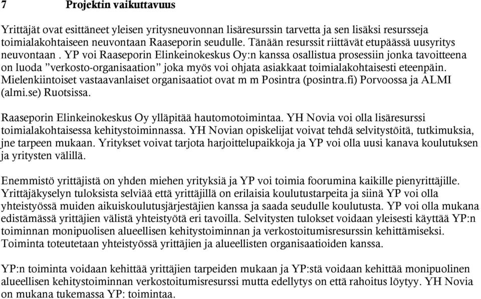 YP voi Raaseporin Elinkeinokeskus Oy:n kanssa osallistua prosessiin jonka tavoitteena on luoda verkosto-organisaation joka myös voi ohjata asiakkaat toimialakohtaisesti eteenpäin.