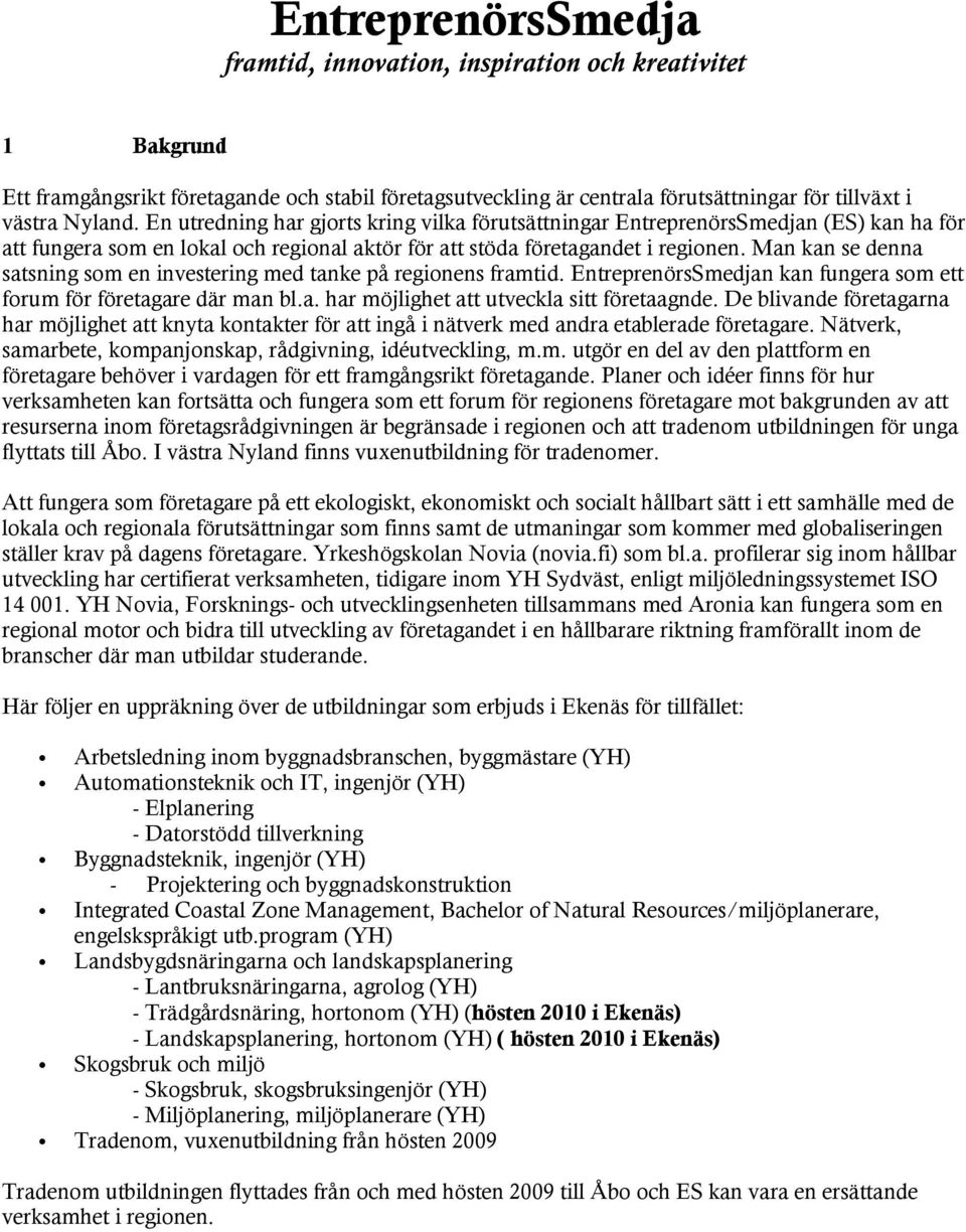 Man kan se denna satsning som en investering med tanke på regionens framtid. EntreprenörsSmedjan kan fungera som ett forum för företagare där man bl.a. har möjlighet att utveckla sitt företaagnde.