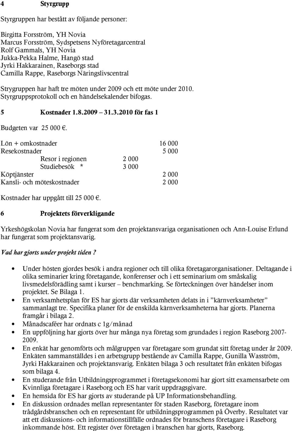 5 Kostnader 1.8.2009 31.3.2010 för fas 1 Budgeten var 25 000.