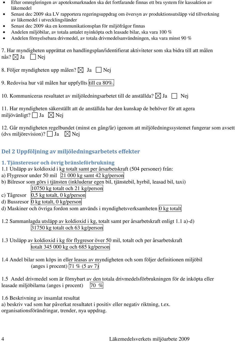 Andelen förnyelsebara drivmedel, av totala drivmedelsanvändningen, ska vara minst 90 % 7. Har myndigheten upprättat en handlingsplan/identifierat aktiviteter som ska bidra till att målen nås?