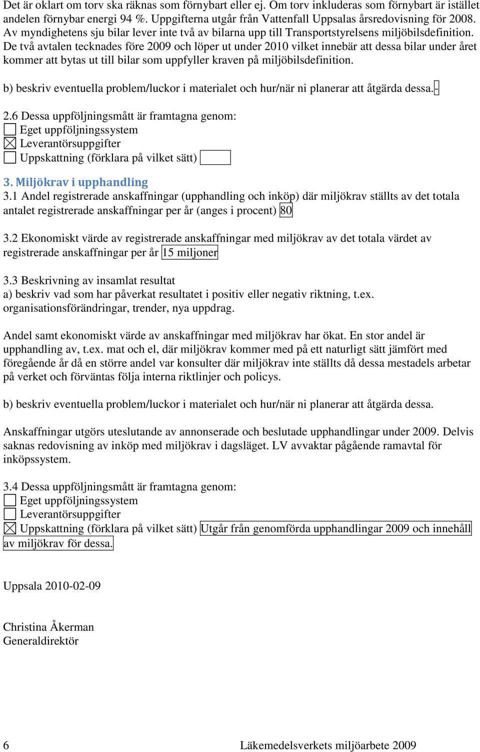 De två avtalen tecknades före 2009 och löper ut under 2010 vilket innebär att dessa bilar under året kommer att bytas ut till bilar som uppfyller kraven på miljöbilsdefinition.