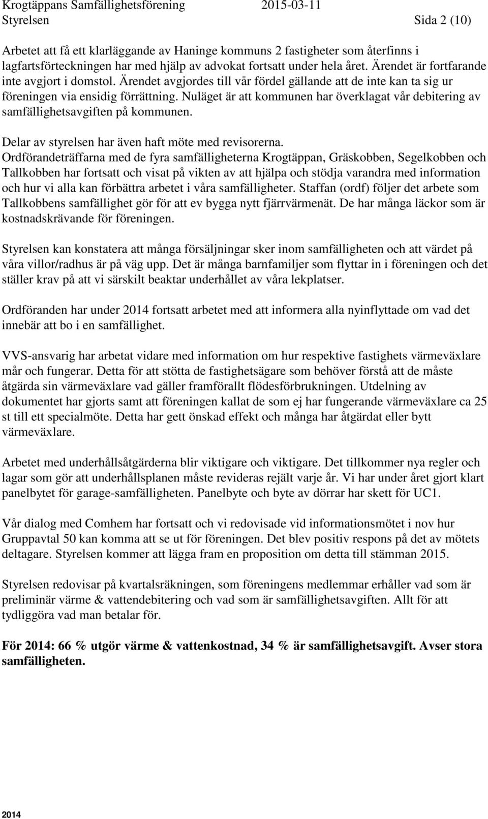 Nuläget är att kommunen har överklagat vår debitering av samfällighetsavgiften på kommunen. Delar av styrelsen har även haft möte med revisorerna.